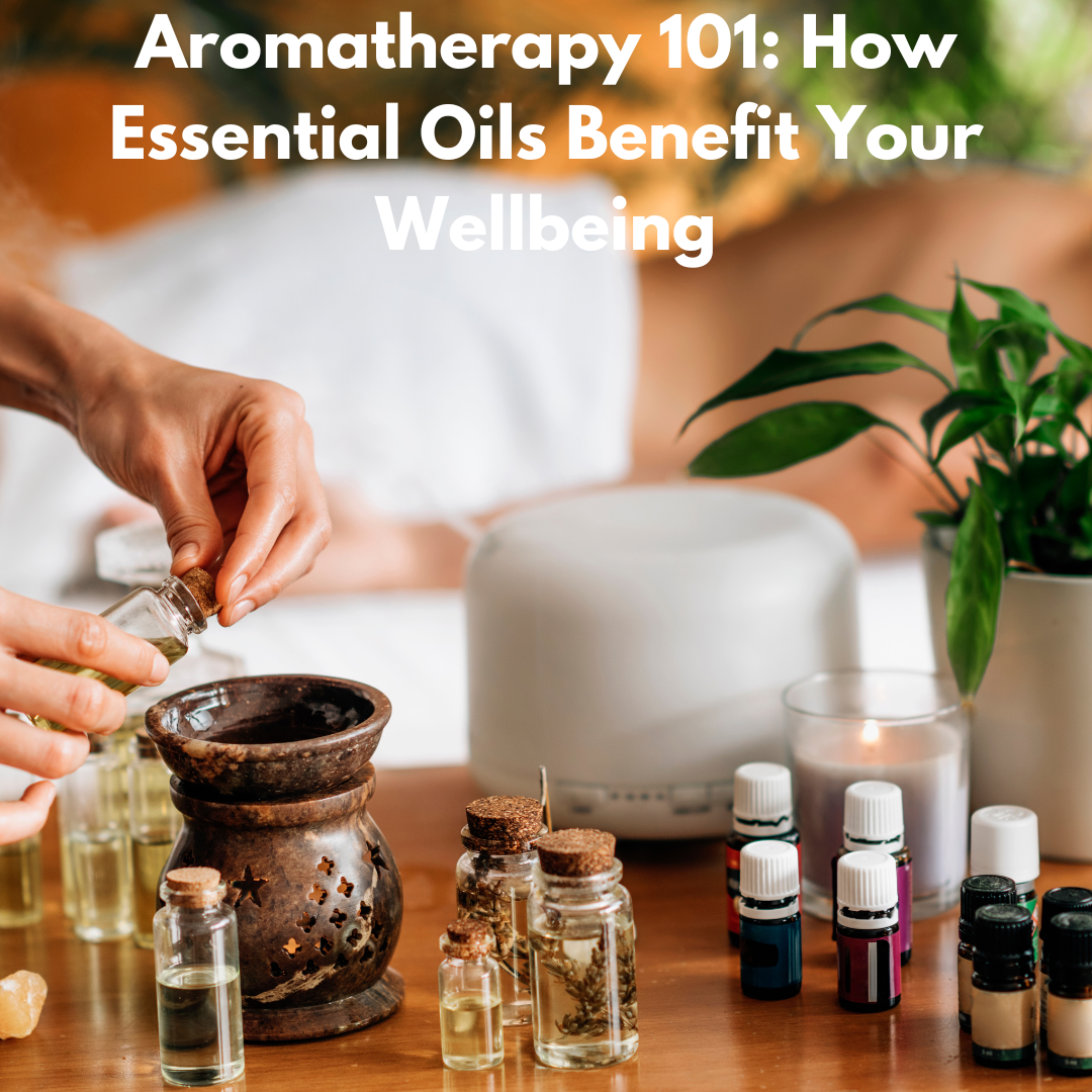 Aromatherapy 101: How Essential Oils Benefit Your Wellbeing